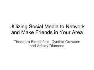 Theodora Blanchfield, Cynthia Crowsen and Ashley Diamond Utilizing Social Media to Network and Make Friends in Your Area 