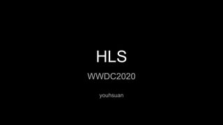HLS
WWDC2020
youhsuan
 