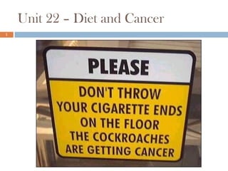 Unit 22 – Diet and Cancer
1
 