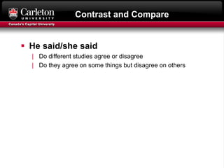Contrast and Compare
 He said/she said
| Do different studies agree or disagree
| Do they agree on some things but disagree on others
 