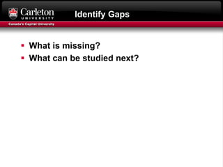 Identify Gaps
 What is missing?
 What can be studied next?
 