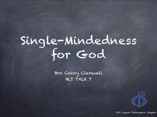 CFC Laguna Technopark Chapter
Single-Mindedness
for God
Bro Cocoy Claravall
HLT TALK 7
 