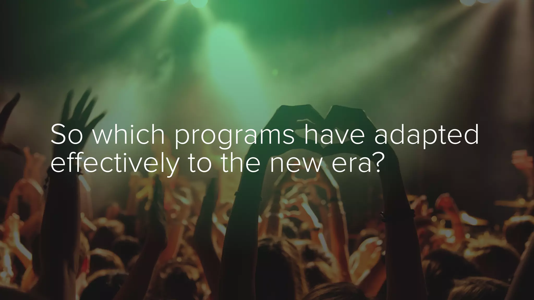So which programs have adapted
effectively to the new era?
 