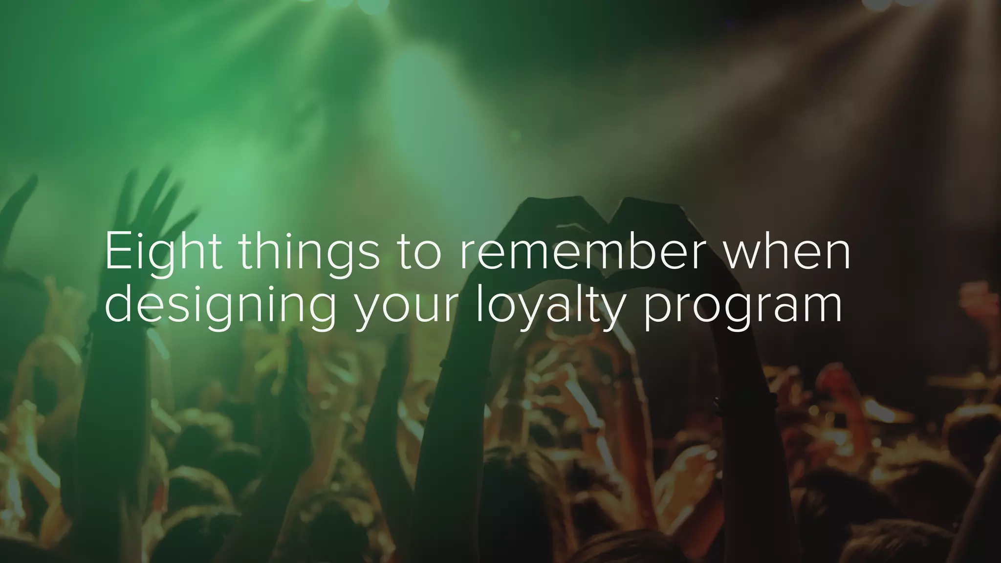 Eight things to remember when
designing your loyalty program
 