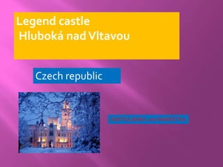 Legend castle
Hluboká nadVltavou
Czech republic
ANETKA,BÁRA and MARKÉTKA
 