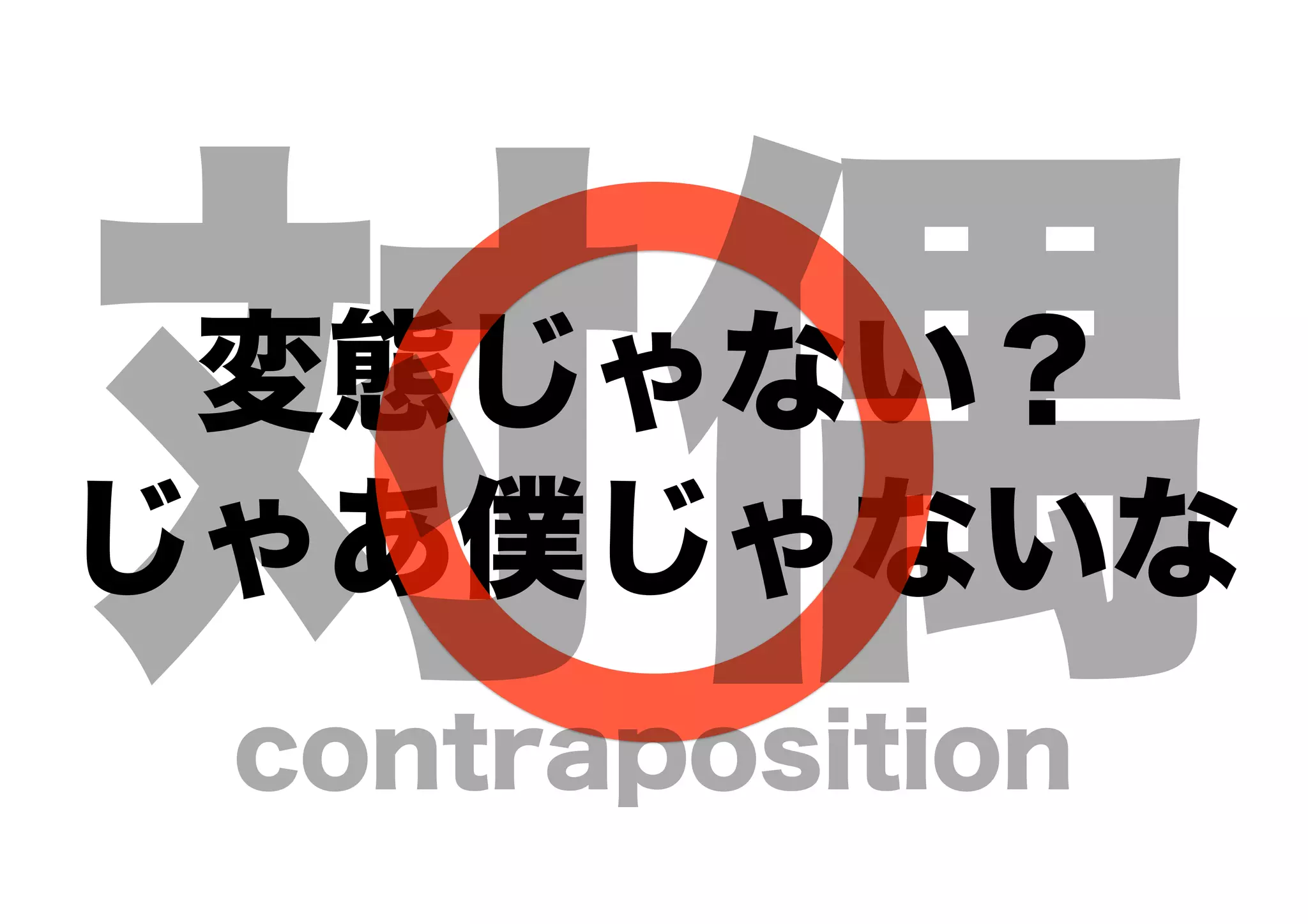 変態じゃない？ 
じゃあ僕じゃないな対偶contraposition
 