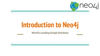 Introduction to Neo4j
World’s Leading Graph Database
 