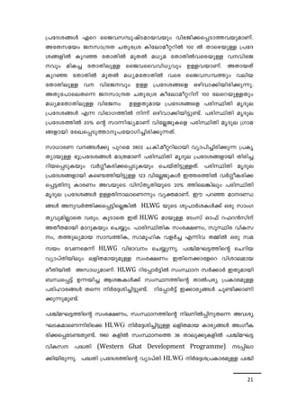 {]tZ-i-§Ä Gsd ssPhk¼p-jvS-am-b-hbpw hn`-Pn-¡-s¸-Sm-¯-hbpamWv. 
AtX-k-abw P-km-{μX NXp-c{i Intem-ao-ä-dnÂ 100 Â Xmsg-bpÅ {]tZ-i- 
§-fnÂ Ipdª tXmXnÂ apXÂ a[ya tXmXnÂh-sc-bpÅ hhn`-P- 
hpw anI¨ tXmXn-epÅ ssPh-ssh-hn-[yhpw DÅ-h-bm-Wv. AXm-bXv 
Ipdª tXmXnÂ apXÂ a[y-a-tXm-XnÂ hsc ssPh-k-¼¯pw henb 
tXmXn-epÅ h hn`-P-hpw DÅ {]tZ-i-§sf Hgn-hm-¡n-bn-cn-¡p-¶p. 
AXp-t]m-se-Xs¶ P-km-{μX NXp-c{i Iotem-ao-ä-dnv 100 tesd-bpÅXpw 
a[ya-tXm-Xn-epÅ hn`-Pw D-Å-Xp-amb {]tZ-i§sf ]cn-ØnXn arZpe 
{]tZ-i-§Ä F¶ hn`m-K-¯nÂ n¶v Hgn-hm-¡n-bn-«p-­v. 
]cn-ØnXn arZpe 
{]tZ-i-¯nÂ 20% sâ km¶n-²y-amWv hntÃ-Pp-Isf ]cn-ØnXn arZpe {Kma- 
§-fmbn tcJ-s¸-Sp-¯m-p-]-tbm-Kn-¨n-cn-¡p-¶Xv. 
km[m-cW h-§Ä¡p ]pdsa 3802 N.-In.aoädnembn hym]n-¨n-cn-¡p-¶ {]Ir- 
Xym-bpÅ `q{]-tZ-i-§Ä am{X-amWv ]cn-ØnXn arZpe {]tZ-i-§-fmbn Xncn-¨- 
dn-b-s¸-Sp-Ibpw hÀ¤o-I-cn-¡-s¸-Sp-Ibpw sNbvXn-«p-Å-Xv. ]cn-ØnXn arZpe 
{]tZ-i-§-fmbn Is­- 
¯n-bn-«pÅ 123 hntÃ-Pp-IÄ C¯-c-¯nÂ hÀ¤o-I-cn-¡- 
s¸-«-Xnp ImcWw Ah-bpsS hnkvXrXnbpsS 20% ¯nse¦nepw ]cn-ØnXn 
arZpe {]tZ-i-§Ä DÅ-Xn-m-em-sW¶pw hyà-am-Wv. Cu ]dª am-Z-Þ- 
§Ä Ap-hÀ¯n-¡-s¸-«n-sÃ-¦nÂ HLWG bpsS ip]mÀi-IÄ¡v Hcp kmwK-Xy- 
hp-anÃmsX hcpw. IqSmsX CXv HLWG ambpÅ tSwkv Hm^v d^-d³knv 
AXo-X-ambn amdp-Ibpw sN¿pw. ]mcn-Øn-XnI kwc-£-Ww, kpØnc hnI-k- 
w, X¯p-ey-amb km¼-¯nI, kmaqlnI hfÀ¨ F¶nh X½nÂ Hcp ka- 
zbw thW-sa¶v HLWG hn`m-hw sN¿p-¶p. ]Ýn-a-L-«-¯nsâ sNdnb 
hym]vXn-bnepw efn-X-ambp-apÅ kwc-£Ww CXns-¡mtfsd hnim-e-amb 
coXn-bnÂ Akm-[y-amWv. HLWG dnt¸mÀ«nÂ kwØm kÀ¡mÀ CXp-ambn 
_Ô-s¸«v D¶-bn¨ Bi-¦-IÄ¡v kwØ-¯nsâ XmÂ]cy {]Im-c-apÅ 
]cn-lm-c-§Ä Xs¶ nÀt±-in-¨n-«p-­v. 
dnt¸mÀ«v C¡m-cy-§Ä Nq­n-¡ 
m-Wn- 
¡p-¶pap-­v. 
]Ýn-a-L«¯nsâ kwc-£Ww, kwØm--¯nsâ ne-nÂ¸n-p-Xs¶ Ahiy 
LS-I-am-sW-¶n-cns¡ HLWG nÀt±-in-¨n-«pÅ efn-X-amb Imcy-§Ä AwKo-I-cn-¡- 
s¸-tS-­- 
Xp-­v. 
1960 IfnÂ kwØm-s¯ 36 Xmeq-¡p-I-fnÂ ]Ýn-a-L« 
hnI-k ]²-Xn (Western Ghat Development Programme) S-¸n-em- 
¡nbncp¶p. ]²Xn {]tZ-i-¯nsâ hym]vXn HLWG nÀt±-i-{]-Im-c-apÅ ]Ýn- 
21 
 