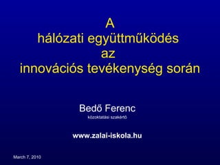 A hálózati együttműködés  az  innovációs tevékenység során   Bedő Ferenc közoktatási szakértő www.zalai-iskola.hu 