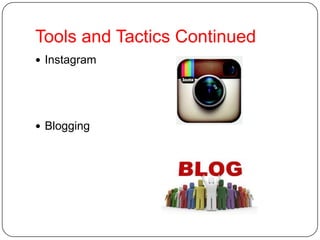 Tools and Tactics Continued
 Instagram
 Blogging
 