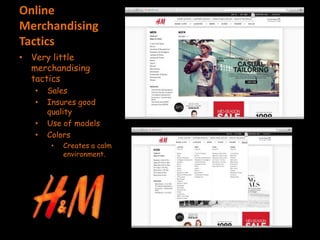 Online
Merchandising
Tactics
• Very little
merchandising
tactics
• Sales
• Insures good
quality
• Use of models
• Colors
• Creates a calm
environment.
 
