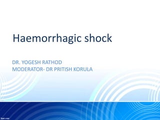 Haemorrhagic shock
DR. YOGESH RATHOD
MODERATOR- DR PRITISH KORULA
 