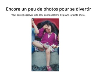 Encore un peu de photos pour se divertirVous pouvez observer ici le gène du mongolisme à l’œuvre sur cette photo.