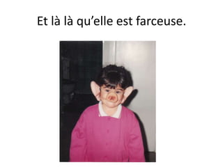 Et là là qu’elle est farceuse.