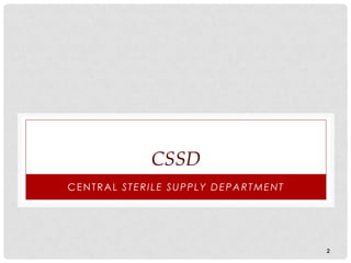 CSSD
CENTRAL STERILE SUPPLY DEPARTMENT




                                    2
 