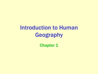 Introduction to Human
Geography
Chapter 1
 