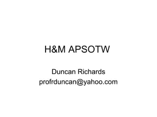H&M APSOTW

    Duncan Richards
profrduncan@yahoo.com
 