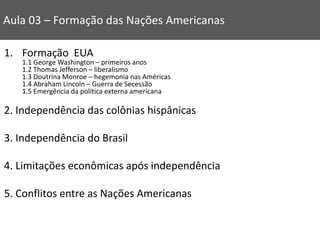1. Formação EUA
1.1 George Washington – primeiros anos
1.2 Thomas Jefferson – liberalismo
1.3 Doutrina Monroe – hegemonia ...