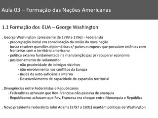 1.1 Formação dos EUA – George Washington
. George Washington (presidente de 1789 a 1796) - Federalista
- preocupação inici...