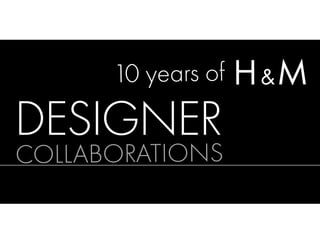 10 years of H & M 
DESIGNER 
COLL ABORATIONS 
 