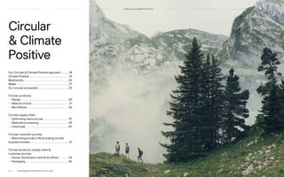 Circular
 Climate
Positive
Our Circular  Climate Positive approach . . . . . . 18
Climate Positive . . . . . . . . . . . . . . . . . . . . . . . . . . . . . . . 19
Biodiversity . . . . . . . . . . . . . . . . . . . . . . . . . . . . . . . . . . . 25
Water	. . . . . . . . . . . . . . . . . . . . . . . . . . . . . . . . . . . . . . . . . 27
Our circular ecosystem . . . . . . . . . . . . . . . . . . . . . . . . 29
Circular products:
— Design . . . . . . . . . . . . . . . . . . . . . . . . . . . . . . . . . . . . . 30
— Material choice . . . . . . . . . . . . . . . . . . . . . . . . . . . . . 31
— Microfibres. . . . . . . . . . . . . . . . . . . . . . . . . . . . . . . . . 36
Circular supply chain:
— Optimising resource use . . . . . . . . . . . . . . . . . . . . 37
— Materials processing . . . . . . . . . . . . . . . . . . . . . . . . 39
— Chemicals . . . . . . . . . . . . . . . . . . . . . . . . . . . . . . . . . . 40
Circular customer journey:
— Maximising product life  scaling circular
business models . . . . . . . . . . . . . . . . . . . . . . . . . . . . . . 41
Circular products, supply chain 
customer journey:
— Stores, distribution centres  offices. . . . . . . . 44
— Packaging . . . . . . . . . . . . . . . . . . . . . . . . . . . . . . . . . . 45
CIRCUL AR  CLIMATE POSITIVE
HOW WE LEAD THE CHANGE
OUR APPROACH TO SUSTAINABILIT Y FAIR  EQUAL SUPPLY CHAIN MANAGEMENT HOW WE REPORT
HIGHLIGHTS 2021
P.17	 TR ANSPARENT REPORTING SINCE 2002
 
