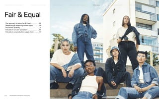Fair  Equal
Our approach to being Fair  Equal . . . . . . . . . . . . 48
Respecting  advancing human rights . . . . . . . . . 49
Inclusion  diversity . . . . . . . . . . . . . . . . . . . . . . . . . . . 51
Fair jobs in our own operations . . . . . . . . . . . . . . . . 55
Fair jobs in our production supply chain . . . . . . . . 57
FAIR  EQUAL
HOW WE LEAD THE CHANGE
OUR APPROACH TO SUSTAINABILIT Y CIRCUL AR  CLIMATE POSITIVE SUPPLY CHAIN MANAGEMENT HOW WE REPORT
HIGHLIGHTS 2021
P.47	 TR ANSPARENT REPORTING SINCE 2002
 