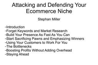 Attacking and Defending Your Ecommerce Niche ,[object Object],[object Object],[object Object],[object Object],[object Object],[object Object],[object Object],[object Object],[object Object]