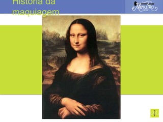 História da
maquiagem
 