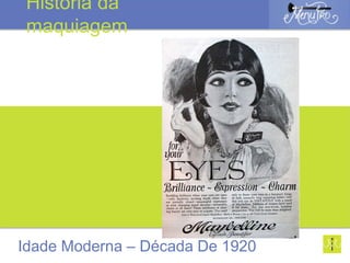 Idade Moderna – Década De 1920
História da
maquiagem
 