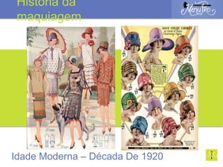 Idade Moderna – Década De 1920
História da
maquiagem
 