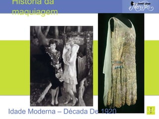 Idade Moderna – Década De 1920
História da
maquiagem
 