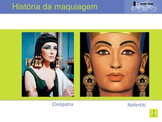 Nefertiti
História da maquiagem
Cleópatra
 