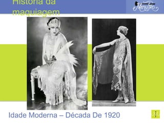 Idade Moderna – Década De 1920
História da
maquiagem
 