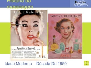 Idade Moderna – Década De 1950
História da
maquiagem
 