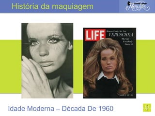 Idade Moderna – Década De 1960
História da maquiagem
 