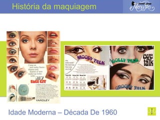 Idade Moderna – Década De 1960
História da maquiagem
 