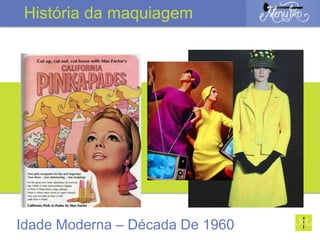 Idade Moderna – Década De 1960
História da maquiagem
 