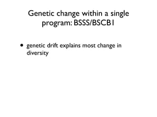 Genetic change within a single
program: BSSS/BSCB1
• genetic drift explains most change in
diversity
 