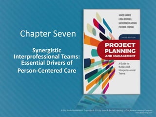 Chapter Seven
Synergistic
Interprofessional Teams:
Essential Drivers of
Person-Centered Care
 