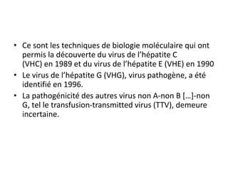 • Ce sont les techniques de biologie moléculaire qui ont
permis la découverte du virus de l’hépatite C
(VHC) en 1989 et du...