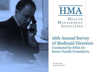 16th Annual Survey
of Medicaid Directors
Conducted by HMA for
Kaiser Family Foundation
 