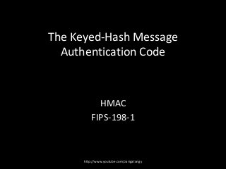 The Keyed-Hash Message
Authentication Code

HMAC
FIPS-198-1

http://www.youtube.com/zarigatongy

 