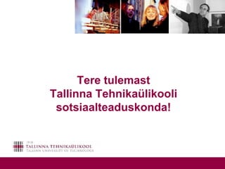 Tere tulemast Tallinna Tehnikaülikoolisotsiaalteaduskonda! 
