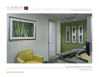 A RT   CO N S U LT I N G   S E R V I C E S
                                                     Picture Framing & Art Consulting Services




                                             Rush University Medical Center, Chicago, IL

                                                                     Outpatient Cancer Center

www.hmarionframing.com
 