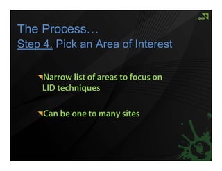 The Process…
Step 4. Pick an Area of Interest

     Narrow list of areas to focus on
     LID techniques

     Can be one to many sites
 