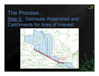 The Process…
Step 5. Delineate Watershed and
Catchments for Area of Interest
 