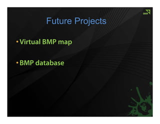 Future Projects

• Virtual BMP map

• BMP database
 