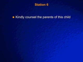 © 2003 By Default!
A Free sample background from www.awesomebackgrounds.com
Slide 12
Station 6
 Kindly counsel the parents of this child
 