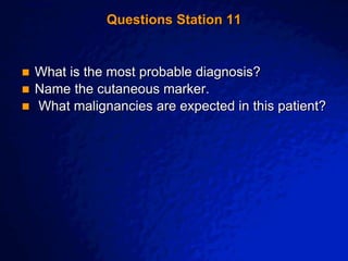 © 2003 By Default!
A Free sample background from www.awesomebackgrounds.com
Slide 24
Questions Station 11
 What is the most probable diagnosis?
 Name the cutaneous marker.
 What malignancies are expected in this patient?
 