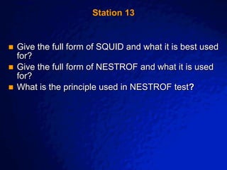 © 2003 By Default!
A Free sample background from www.awesomebackgrounds.com
Slide 28
Station 13
 Give the full form of SQUID and what it is best used
for?
 Give the full form of NESTROF and what it is used
for?
 What is the principle used in NESTROF test?
 